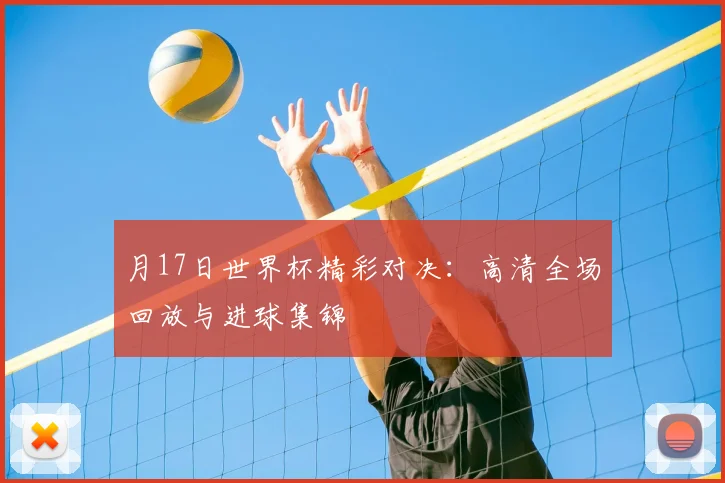 月17日世界杯精彩对决：高清全场回放与进球集锦
